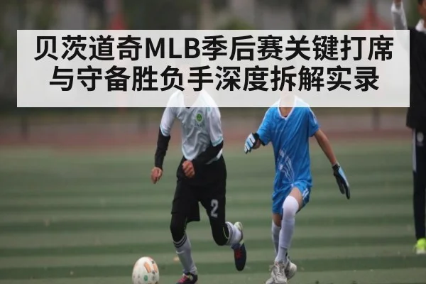 贝茨道奇MLB季后赛关键打席与守备胜负手深度拆解实录