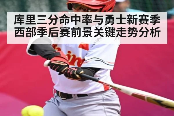 库里三分命中率与勇士新赛季西部季后赛前景关键走势分析